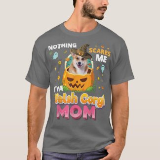 Nothing Scares Me Im A Welsh Corgi Dog Mom Witch H T-Shirt