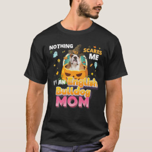 Nothing Scares Me I'm An English Bulldog Dog Mom W T-Shirt