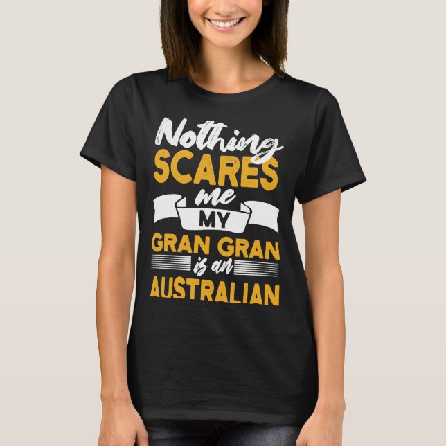 Nothing Scares Me My Gran Gran Is Australian  Aust T-Shirt (Front)