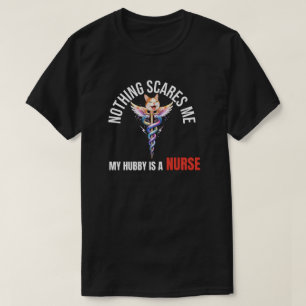 Nothing Scares Me, My Hubby Is a Nurse  T-Shirt