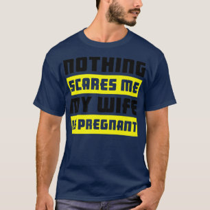 Nothing Scares Me My Wife Is PregnantPregnancy 521 T-Shirt