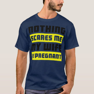 Nothing Scares Me My Wife Is PregnantPregnancy 521 T-Shirt