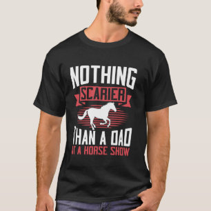 Nothing Scarier Than a Dad at a Horse Show Horse D T-Shirt