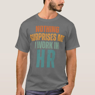 Nothing Surprise Me I Work In HR 3 T-Shirt