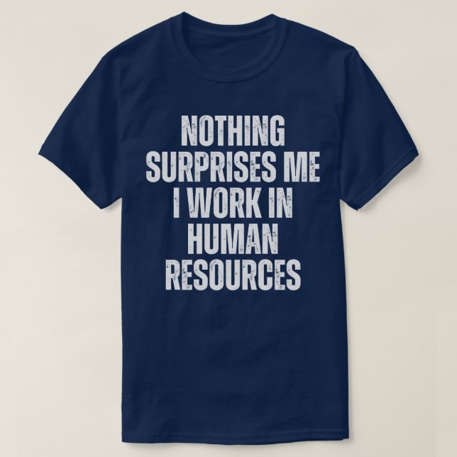 Nothing Surprise Me I Work In HR 7 T-Shirt (Design Front)