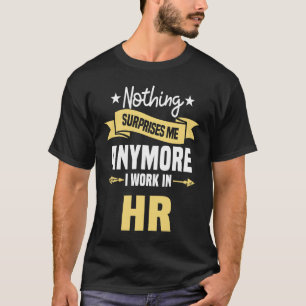 Nothing Surprises Me Anymore I Work In HR Human Re T-Shirt
