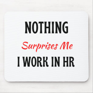 Nothing Surprises Me I Work In HR 2 Mouse Pad