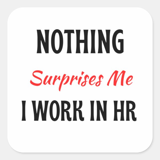 Nothing Surprises Me I Work In HR 2 Square Sticker (Front)