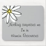 Nothing Surprises Me In HR  Office Work Humour Mouse Pad<br><div class="desc">This design was created though digital art. It may be personalized in the area provide or customizing by choosing the click to customize further option and changing the name, initials or words. You may also change the text colour and style or delete the text for an image only design. Contact...</div>