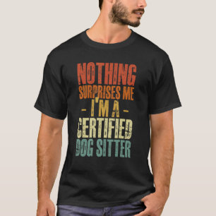 Nothing Surprises Me Pet Sitting Humour For Dog T-Shirt