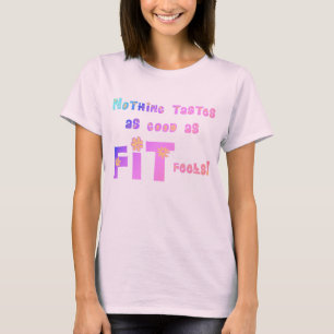Nothing Tastes as Good as FIT Feels! T-Shirt