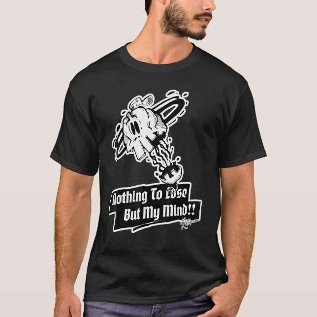 Nothing To Lose, But My Mind!! Skull Pt.1 T-Shirt (Front)