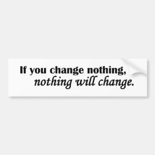 Nothing Will Change Bumper Sticker