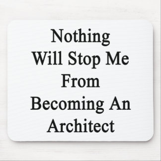 Nothing Will Stop Me From Becoming An Architect Mouse Pad