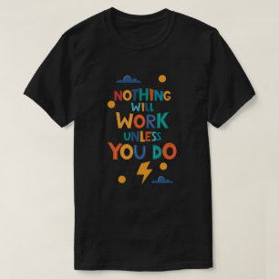 Nothing Will Work Unless You Do Inspiration T-Shirt