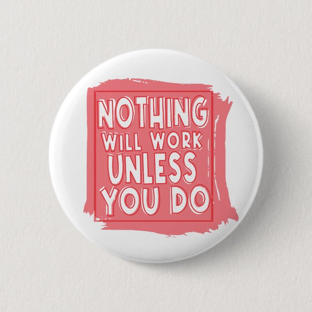 Nothing Will Work Unless You Do, Inspirational 2 Inch Round Button (Front)