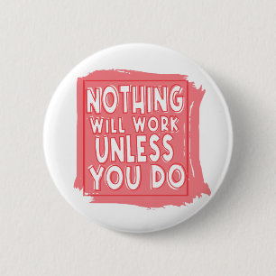 Nothing Will Work Unless You Do, Inspirational 2 Inch Round Button