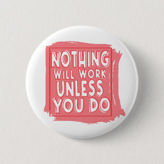 Nothing Will Work Unless You Do, Inspirational 2 Inch Round Button