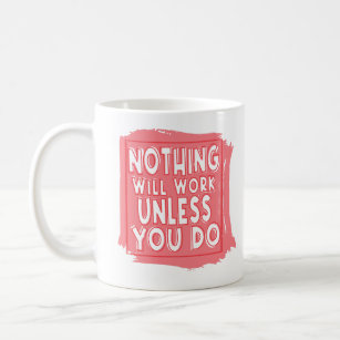 Nothing Will Work Unless You Do, Inspirational Coffee Mug