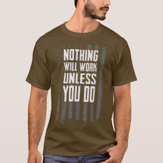 Nothing Will Work Unless You Do Motivational Work T-Shirt