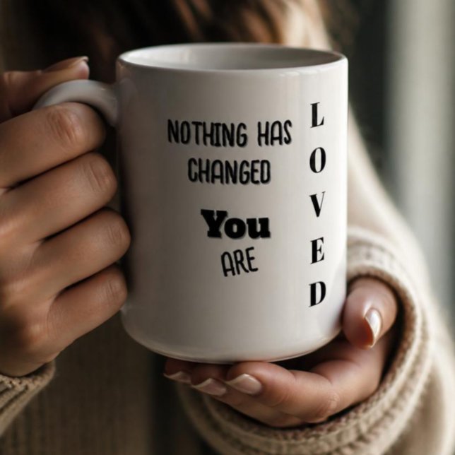 Nothing's Changed,You Are Loved  Coffee Mug (Creator Uploaded)