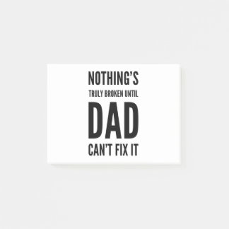 Nothing's Truly Broken Until Dad Can't Fix It Post-it Notes