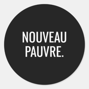 Nouveau Pauvre Funny New Or, Nouveau Pauvre Quote Classic Round Sticker
