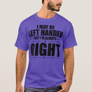 Novelty Left Handed But Im Right Sarcasm Sayings V T-Shirt