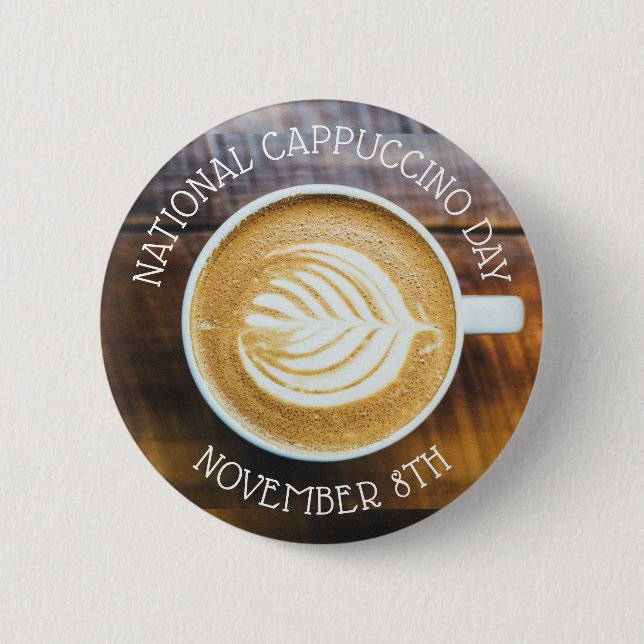 November 8th is National Cappuccino Day 2 Inch Round Button (Front)