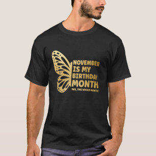 November Is My Birthday Month Yes The Whole Month  T-Shirt