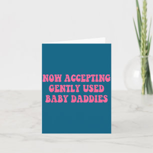 Now Accepting Gently Used Baby Daddies Funny Quote Card