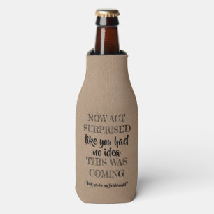 Now Act Surprised - Funny Bridesmaid Proposal Bottle Cooler