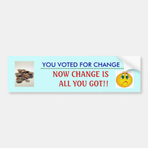 now change is all you got!! bumper sticker