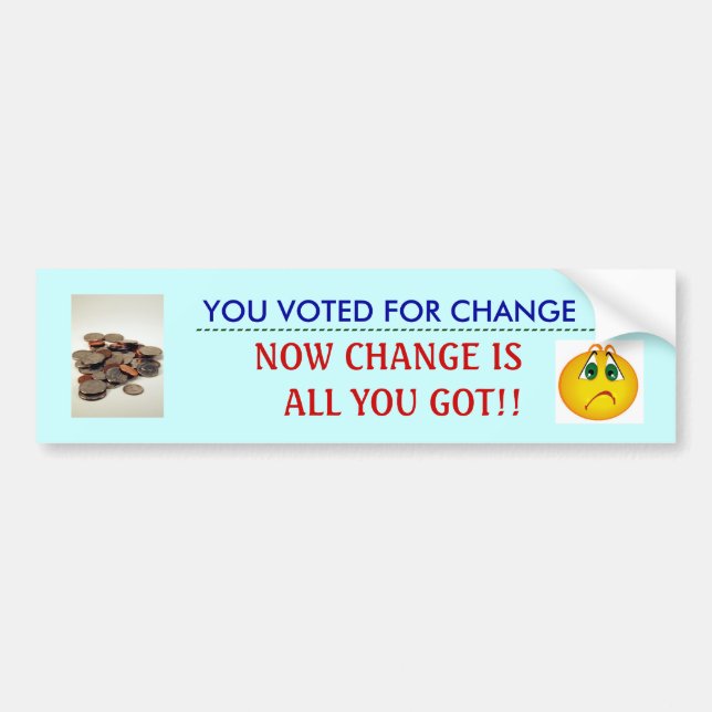 now change is all you got!! bumper sticker (Front)
