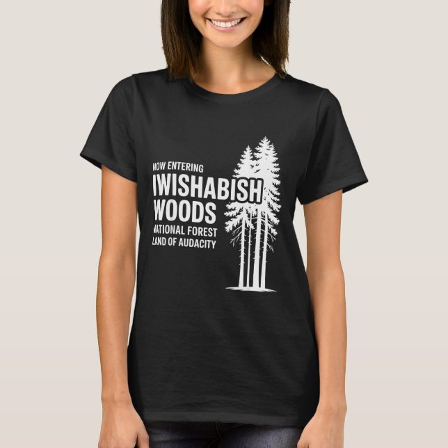 Now Entering I Wishabish Woods National Forest Lan T-Shirt (Front)