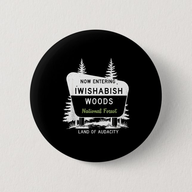 Now Entering Iwishabish Woods National Forest  2 Inch Round Button (Front)