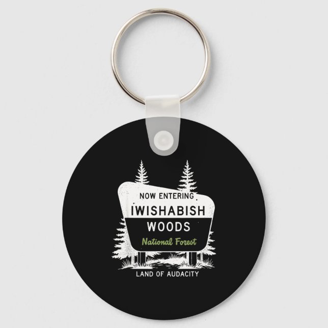 Now Entering Iwishabish Woods National Forest  Keychain (Front)