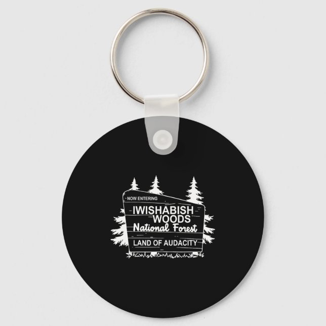 Now Entering Iwishabish Woods National Forest  Keychain (Front)
