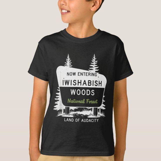 Now Entering Iwishabish Woods National Forest  T-Shirt (Front)