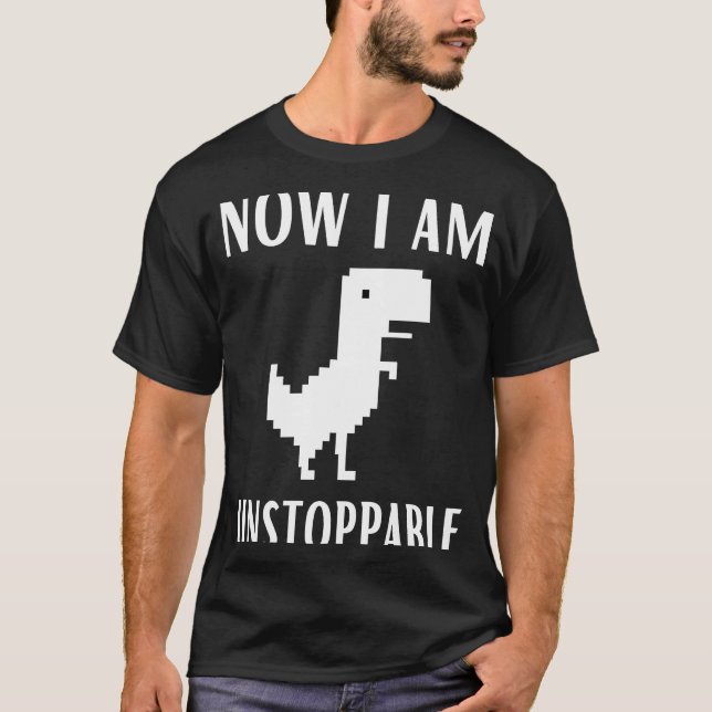 Now I Am Unstoppable Dinosaur Rex Game Web Browser T-Shirt (Front)