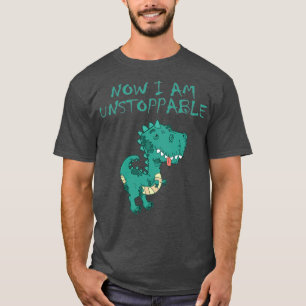 Now I Am Unstoppable Funny T Rex1 T-Shirt