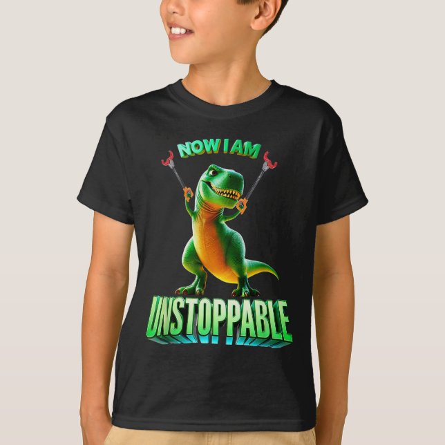 Now I Am Unstoppable Funny T-rex Tyrannosaurus Din T-Shirt (Front)