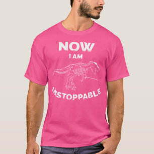 Now I Am Unstoppable Funny T-Rex Unstoppable Meme  T-Shirt