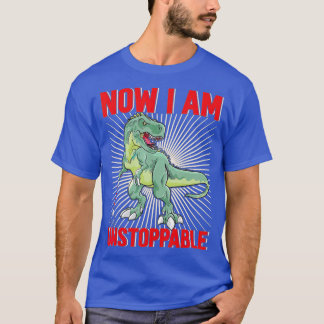 Now I Am Unstoppable Funny TRex (23)  T-Shirt
