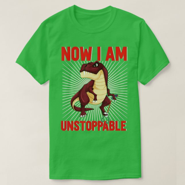 Now I Am Unstoppable Funny TRex (25)  T-Shirt (Design Front)