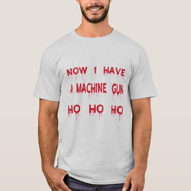 Now I Have A Machine Gun Ho Ho Ho T-Shirt (Front)
