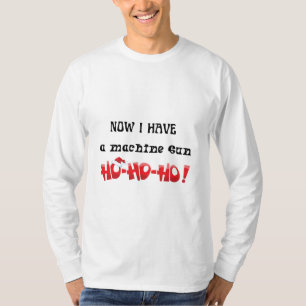 Now I Have A Machine Gun ho ho ho T-Shirt