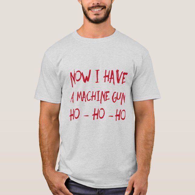 Now I Have A Machine Gun Ho Ho Ho T-Shirt (Front)