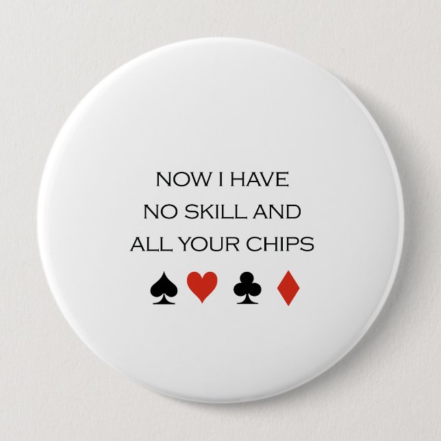 Now I have no skill and your chips T-shirt 4 Inch Round Button (Front)
