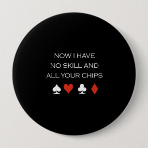 Now I have no skill and your chips T-shirt white 4 Inch Round Button